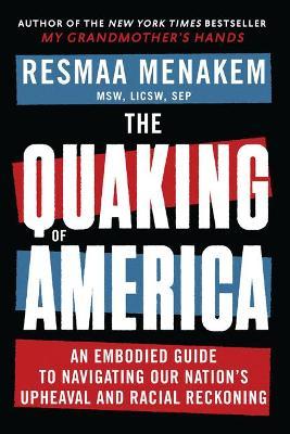 The Quaking of America: An Embodied Guide to Navigating Our Nation's Upheaval and Racial Reckoning - Resmaa Menakem