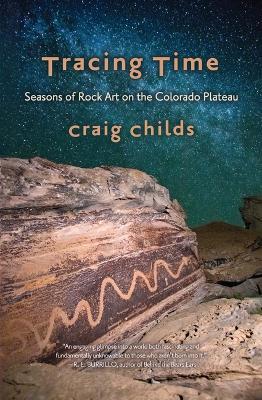 Tracing Time: Seasons of Rock Art on the Colorado Plateau - Craig Childs
