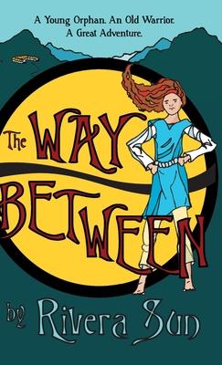 The Way Between: A Young Orphan, An Old Warrior, A Great Adventure - Rivera Sun
