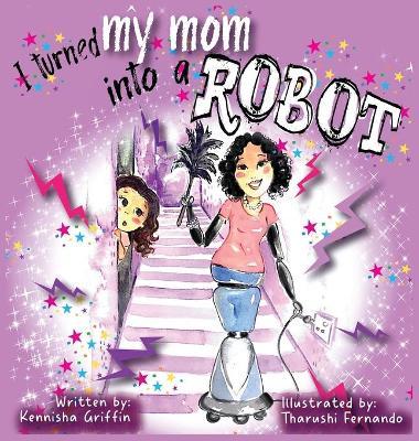 I turned my mom into a robot - Kennisha Griffin