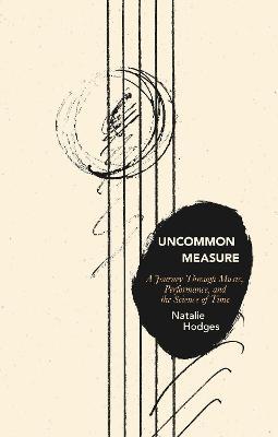 Uncommon Measure: A Journey Through Music, Performance, and the Science of Time - Natalie Hodges