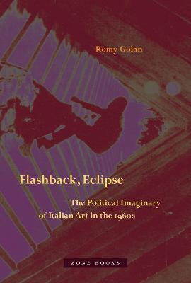 Flashback, Eclipse: The Political Imaginary of Italian Art in the 1960s - Romy Golan