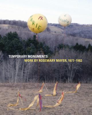 Temporary Monuments: Work by Rosemary Mayer, 1977-1982 - Rosemary Mayer