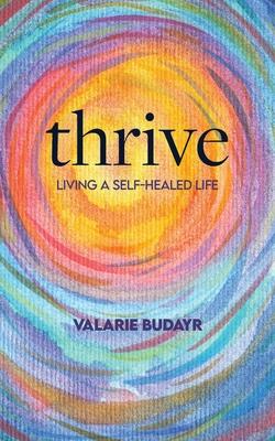 Thrive Living a Self-Healed Life - Valarie Budayr