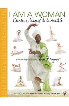Coperta cărții 'I am a Woman Creative, Sacred & Invincible: Essential Kriyas for Women in the Aquarian Age - Yogi Bhajan'