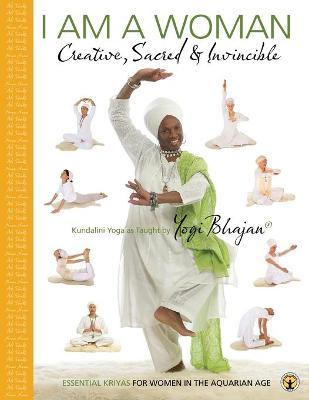 I am a Woman Creative, Sacred & Invincible: Essential Kriyas for Women in the Aquarian Age - Yogi Bhajan