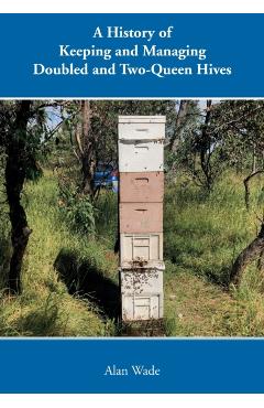 A History of Keeping and Managing Doubled and Two-Queen Hives - Alan Wade