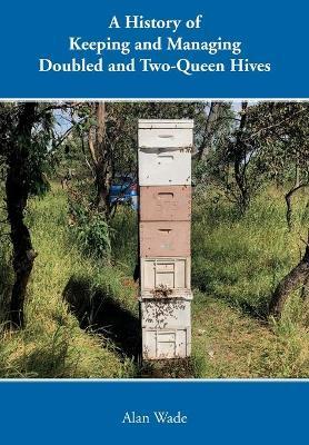 A History of Keeping and Managing Doubled and Two-Queen Hives - Alan Wade