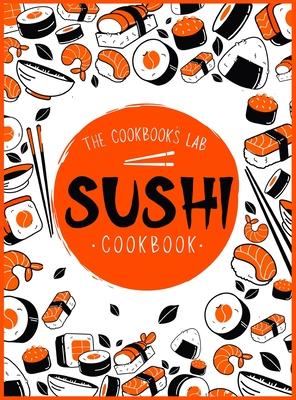 Sushi Cookbook: The Step-by-Step Sushi Guide for beginners with easy to follow, healthy, and Tasty recipes. How to Make Sushi at Home - The Cookbook's Lab