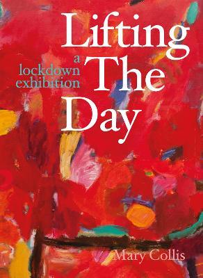 Lifting the Day: A Lockdown Exhibition - Mary Collis