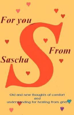 For You from Sascha: Old and New Thoughts of Comfort and Understanding for Healing from Grief - Alexandra Sascha Wagner