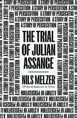The Trial of Julian Assange: A Story of Persecution - Nils Melzer