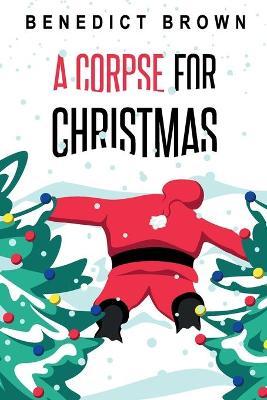 A Corpse for Christmas: A Warm and Witty Standalone Christmas Mystery - Benedict Brown