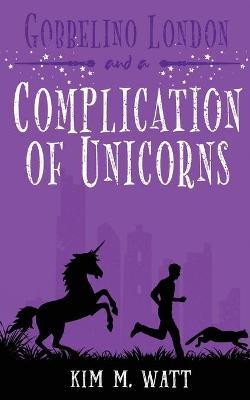 Gobbelino London & a Complication of Unicorns - Kim M. Watt