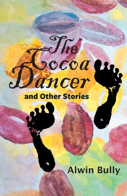 The Cocoa Dancer and Other Stories - Alwin Bully