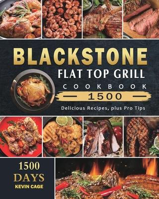 Blackstone Flat Top Grill Cookbook 1500: 1500 Days Delicious Recipes, plus Pro Tips - Kevin Cage