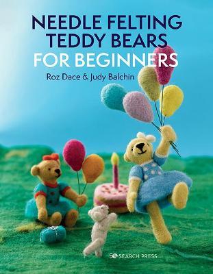 Needle Felting Teddy Bears for Beginners - Roz Dace