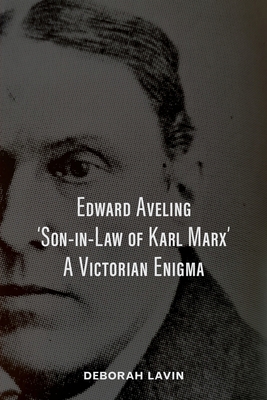 Edward Aveling, 'Son-in-Law of Karl Marx': A Victorian Enigma - Michael O. Wicks