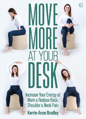 Move More at Your Desk: Reduce Back Pain and Increase Your Energy at Work - Kerrie-anne Bradley