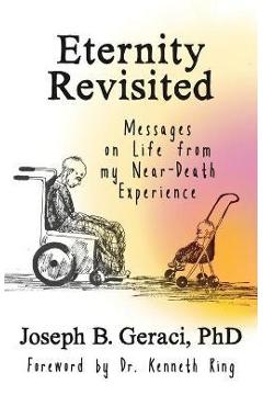 Coperta cărții 'Eternity Revisited: Messages on Life from my Near-Death Experience - Joseph B. Geraci'