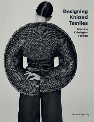 Designing Knitted Textiles: Machine Knitting for Fashion - Florence Spurling