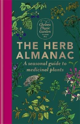 The Herb Almanac: A Seasonal Guide to Medicinal Plants - Chelsea Physic Garden
