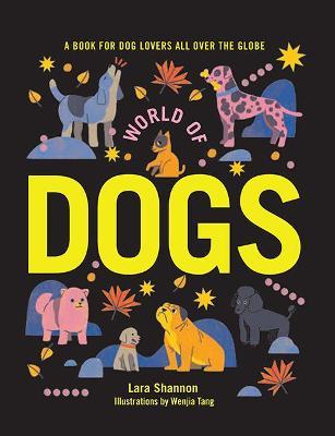 World of Dogs: A Book for Dog Lovers All Over the Globe - Lara Shannon