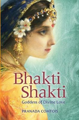 Bhakti Shakti: Goddess of Divine Love - Pranada Comtois