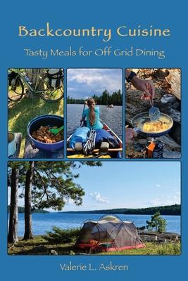 Backcountry Cuisine: Tasty Meals for Off Grid Dining - Valerie L. Askren