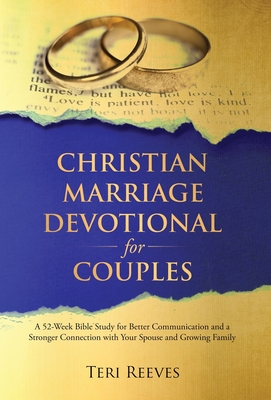 Christian Marriage Devotional for Couples: A 52-Week Bible Study for Better Communication and a Stronger Connection with Your Spouse and Growing Famil - Teri Reeves