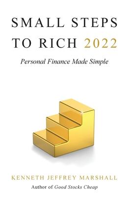 Small Steps to Rich 2022: Personal Finance Made Simple - Kenneth Jeffrey Marshall