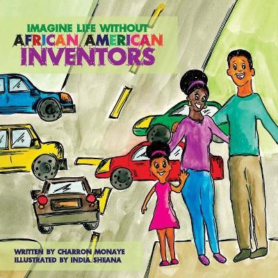 Imagine Life Without African-American Inventors - Charron Monaye