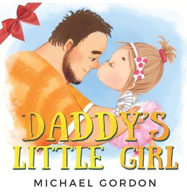 Daddy's Little Girl: Childrens book about a Cute Girl and her Superhero Dad - Michael Gordon