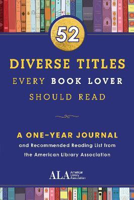 52 Diverse Titles Every Book Lover Should Read: A One Year Journal and Recommended Reading List from the American Library Association - American Library Association (ala)