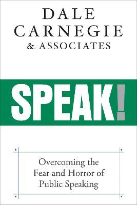 Speak!: Overcoming the Fear and Horror of Public Speaking - Dale Carnegie &. Associates