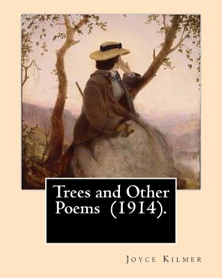 Trees and Other Poems (1914). By: Joyce Kilmer: Which was published in the collection Trees and Other Poems in 1914. - Joyce Kilmer