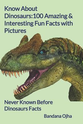 Know About Dinosaurs: 100 Amazing & Interesting Fun Facts with Pictures: 