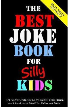 Coperta cărții 'The Best Joke Book for Silly Kids. The Funniest Jokes, One Liners, Riddles, Brain Teasers, Knock Knock Jokes, Would You'