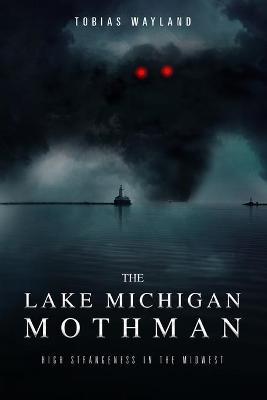 The Lake Michigan Mothman: High Strangeness in the Midwest - Amy E. Casey