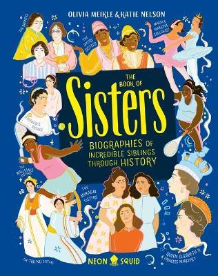 The Book of Sisters: Biographies of Incredible Siblings Through History - Olivia Meikle