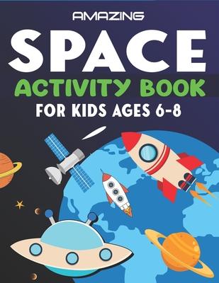 Amazing Space Activity Book for Kids Ages 6-8: Explore, Fun with Learn and Grow, A Fantastic Outer Space Coloring, Mazes, Dot to Dot, Drawings for Kid - Kids Time