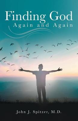 Finding God Again and Again - John J. Spitzer