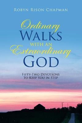 Ordinary Walks with an Extraordinary God: Fifty-Two Devotions to Keep You in Step - Robyn Rison Chapman