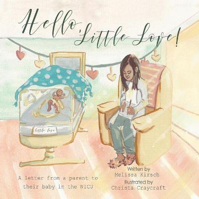 Hello, Little Love!: A Letter from a Parent to Their Baby in the Nicu - Melissa Kirsch