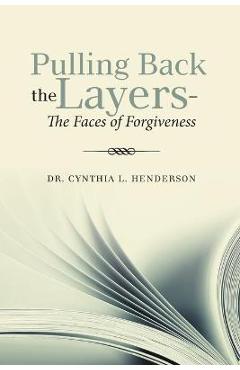 Coperta cărții 'Pulling Back the Layers-: The Faces of Forgiveness - Cynthia L. Henderson'