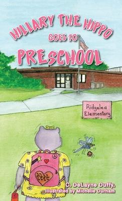 Hillary the Hippo Goes to Preschool - C. Delayne Duffy