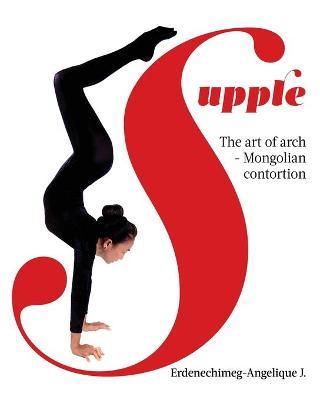 Supple: The art of arch - Mongolian contortion - Erdenechimeg-angelique J