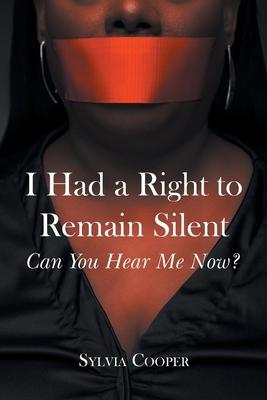 I Had a Right to Remain Silent: Can You Hear Me Now? - Sylvia Cooper