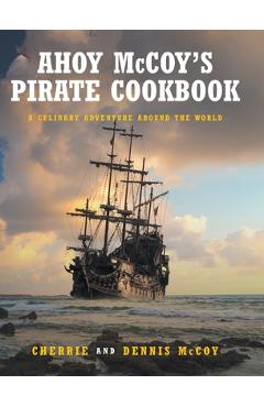Coperta cărții 'Ahoy McCoy's Pirate Cookbook: A Culinary Adventure Around The World - Cherrie'