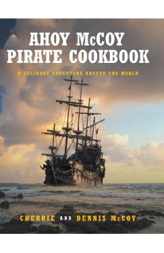 Ahoy McCoy's Pirate Cookbook: A Culinary Adventure Around The World - Cherrie